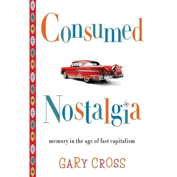 Consumed Nostalgia: Memory in the Age of Fast Capitalism, (Hardcover)