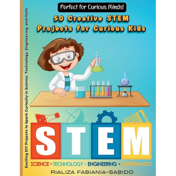 50 Creative STEM Projects for Curious Kids: Exciting DIY Projects to Spark Curiosity in Science, Technology, Engineering, (Paperback)
