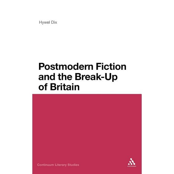 Continuum Literary Studies Postmodern Fiction and the Break-Up of Britain, (Hardcover)