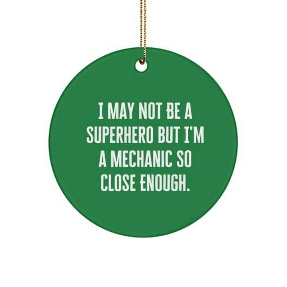 Unique Idea Mechanic Gifts, I May Not Be a Superhero but I'm a Mechanic So Close Enough., Fun Christmas Circle Ornament Gifts for Colleagues
