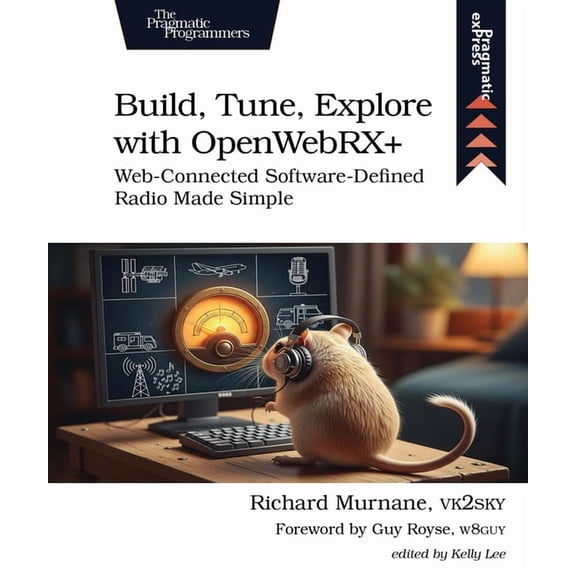 Pragmatic Express Build, Tune, Explore with Openwebrx : Web-Connected Software-Defined Radio Made Simple, (Paperback)