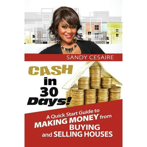 Cash in 30 Days!: A Quick Start Guide to Buying and Selling Houses.