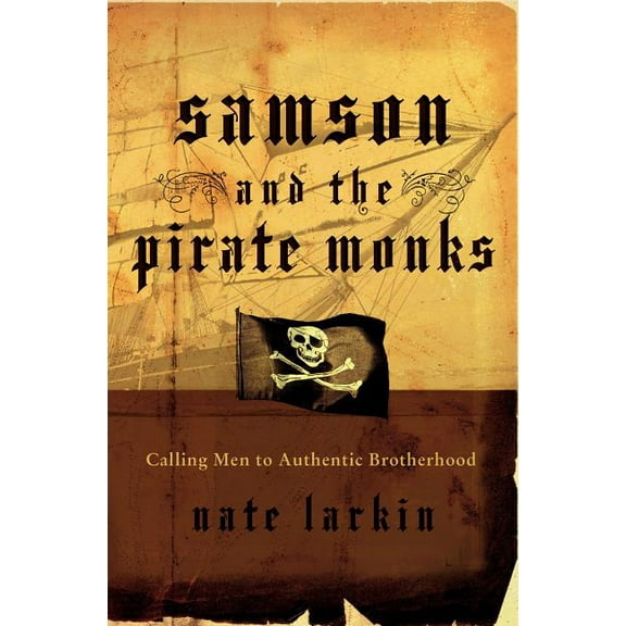 Samson and the Pirate Monks: Calling Men to Authentic Brotherhood, (Paperback)