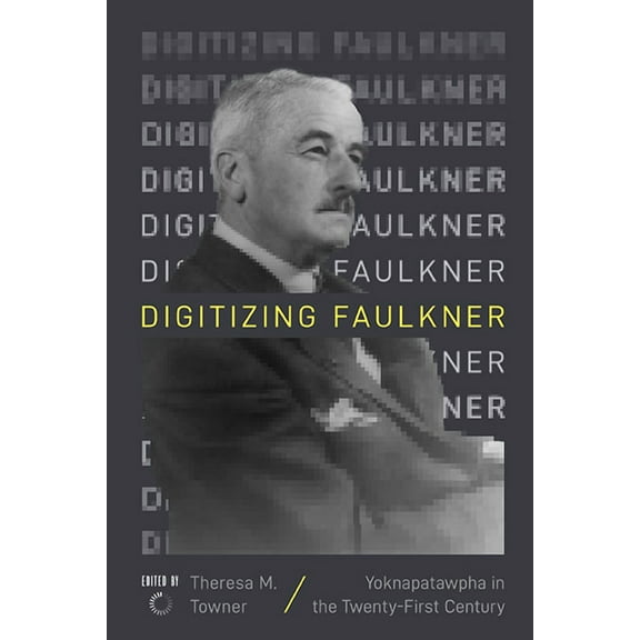 Digitizing Faulkner : Yoknapatawpha in the Twenty-First Century (Paperback)