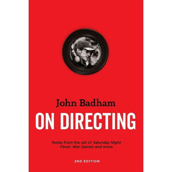 John Badham on Directing - 2nd Edition: Notes from the Set of Saturday Night Fever, War Games, and More, (Paperback)