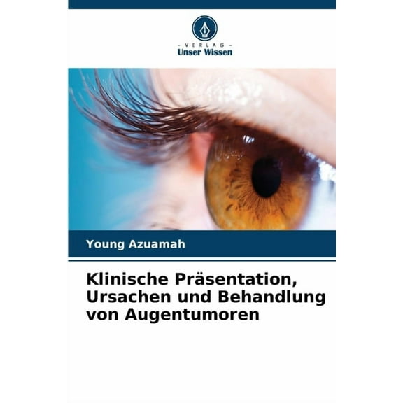 Klinische Präsentation, Ursachen und Behandlung von Augentumoren, (Paperback)