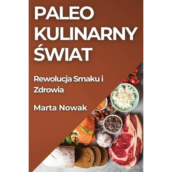 Paleo Kulinarny Świat: Rewolucja Smaku i Zdrowia, (Paperback)