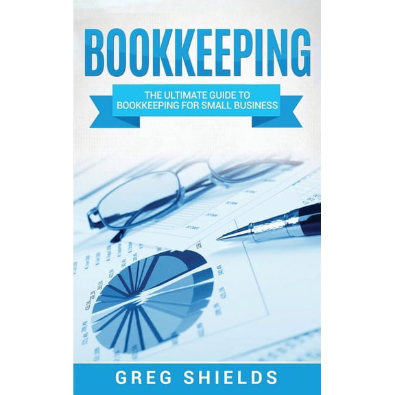 Bookkeeping: The Ultimate Guide to Bookkeeping for Small Business, (Hardcover)