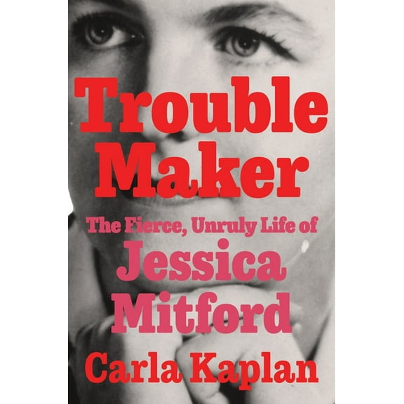 Troublemaker: The Fierce, Unruly Life of Jessica Mitford, (Hardcover)