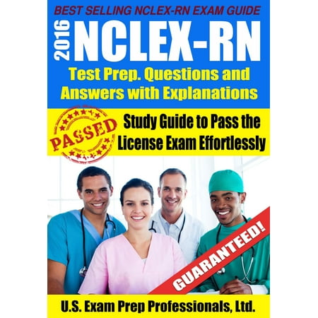 2016 NCLEX-RN Test Prep Questions and Answers with Explanations: Study Guide to Pass the License Exam Effortlessly -