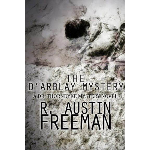 The D'Arblay Mystery: A Dr. Thorndyke Mystery Novel, (Paperback)