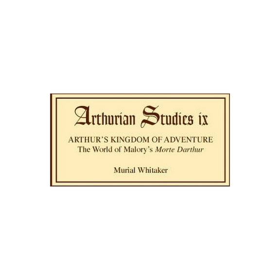 Arthurian Studies Arthur's Kingdom of Adventure: The World of Malory's Morte Darthur, Book 10, (Hardcover)
