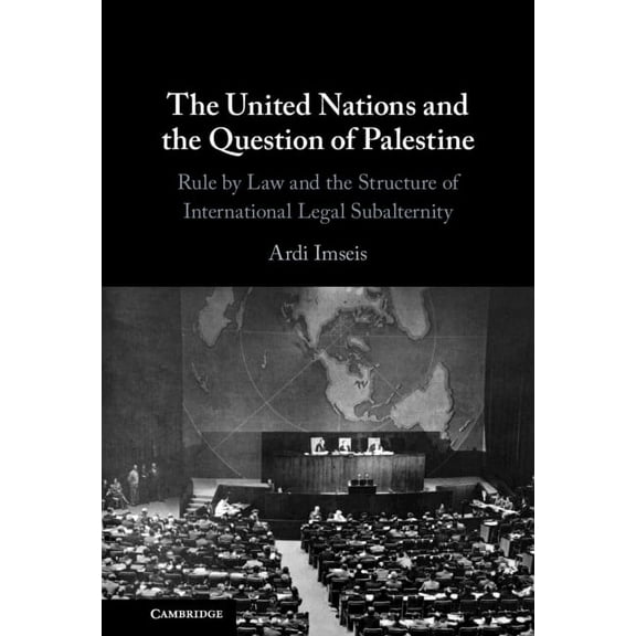 The United Nations and the Question of Palestine: Rule by Law and the Structure of International Legal Subalternity, (Hardcover)