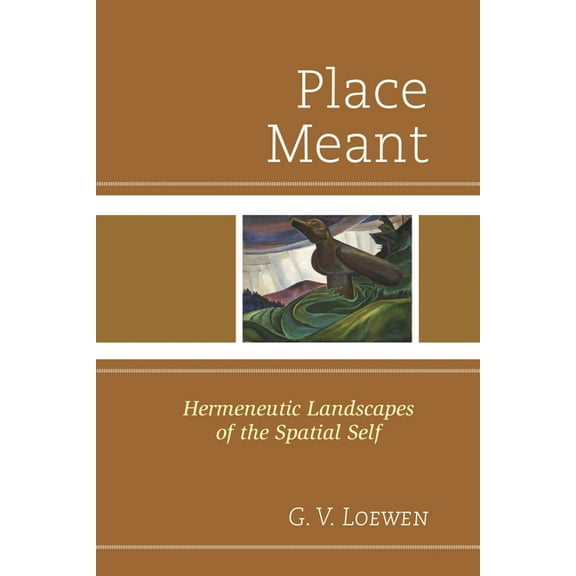 Place Meant: Hermeneutic Landscapes of the Spatial Self, (Hardcover)