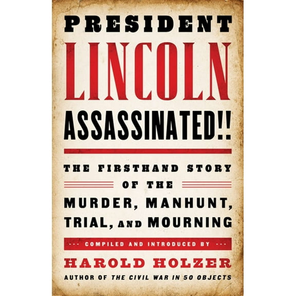 President Lincoln Assassinated!! : The Firsthand Story of the Murder, Manhunt, Trial, and Mourning (Hardcover)