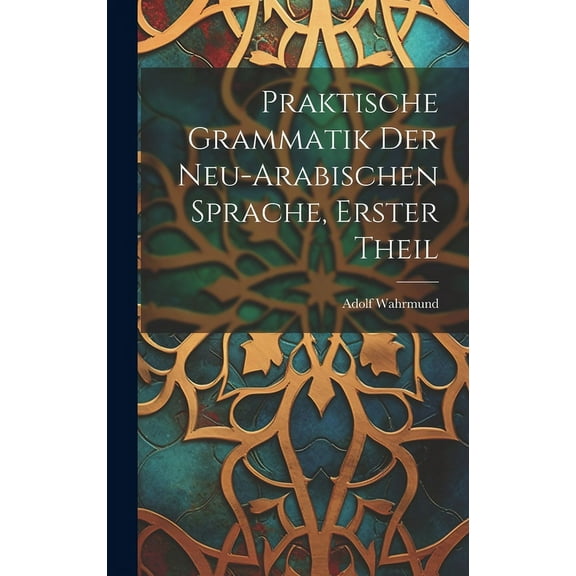 Praktische Grammatik der neu-arabischen Sprache, Erster Theil (Hardcover)