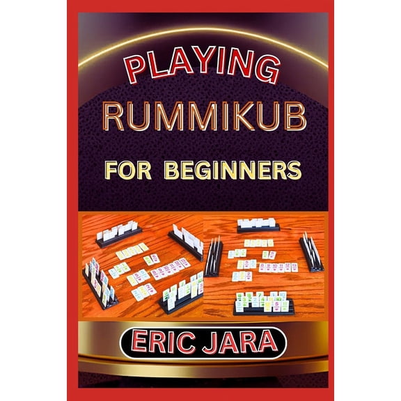 Playing Rummikub for Beginners: Complete Procedural Guide To Understand, Learn And Master How To Play Rummikub Like A Pro Even With No Former Experience (Paperback)