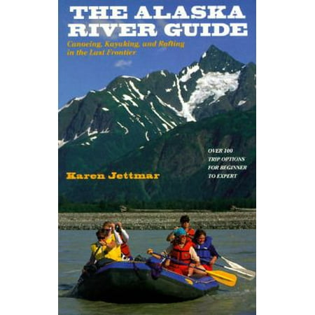 The Alaska River Guide: Canoeing, Kayaking, and Rafting in the Last Frontier [Paperback - Used]