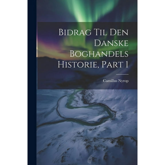 Bidrag Til Den Danske Boghandels Historie, Part 1 (Paperback)