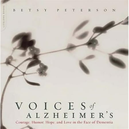 Voices Of Alzheimer's: Courage, Humor, Hope, and Love in the Face of Dementia