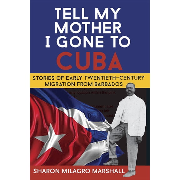 Tell My Mother I Gone to Cuba: Stories of Early Twentieth-Century Migration from Barbados, (Paperback)