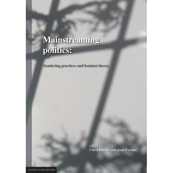 Mainstreaming Politics: Gendering Practices and Feminist Theory, (Paperback)