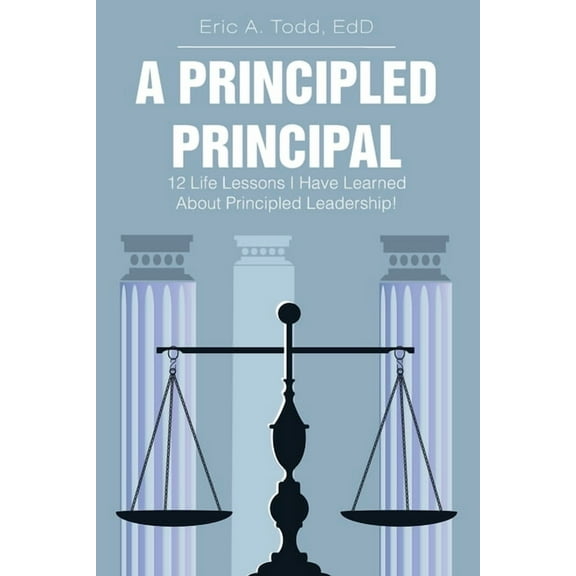 A Principled Principal: 12 Life Lessons I Have Learned About Principled Leadership!, (Paperback)