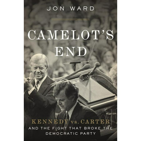 Camelot's End : Kennedy vs. Carter and the Fight that Broke the Democratic