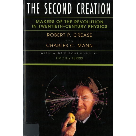 The Second Creation: Makers of the Revolution in Twentieth-Century Physics, (Paperback)