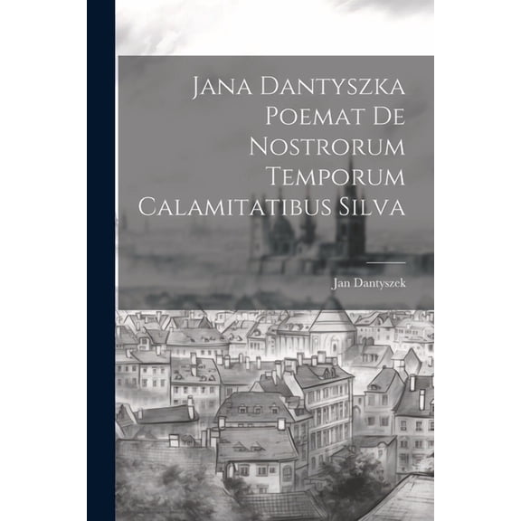 Jana Dantyszka Poemat De Nostrorum Temporum Calamitatibus Silva (Paperback)