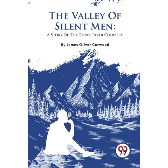 The Valley Of Silent Men: A Story Of The Three River Country, (Paperback)