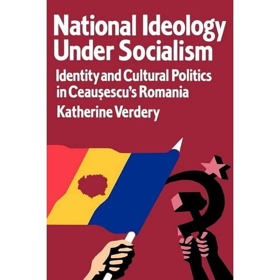 Society and Culture in East-Central Euro National Ideology Under Socialism: Identity and Cultural Politics in Ceausescu's Romania Volume 7, Book 7, (Paperback)