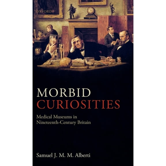 Morbid Curiosities: Medical Museums in Nineteenth-Century Britain, (Hardcover)