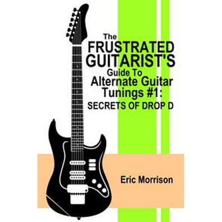 - The Frustrated Guitarist's Guide To Alternate Guitar Tunings #1: Secrets of Drop D - eBook