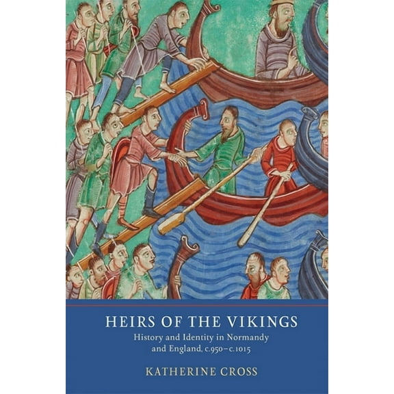 Heirs of the Vikings: History and Identity in Normandy and England, C.950-C.1015, (Hardcover)