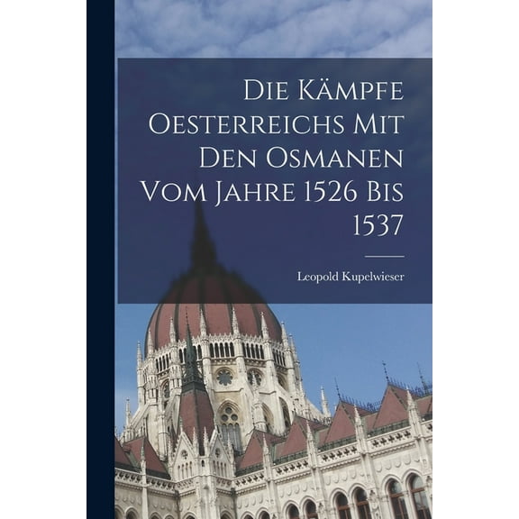 Die Kämpfe Oesterreichs mit den Osmanen vom Jahre 1526 bis 1537 (Paperback)