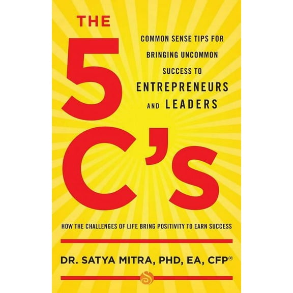 The 5 C's: Common Sense Tips for Bringing Uncommon Success to Entrepreneurs and Leaders, (Paperback)