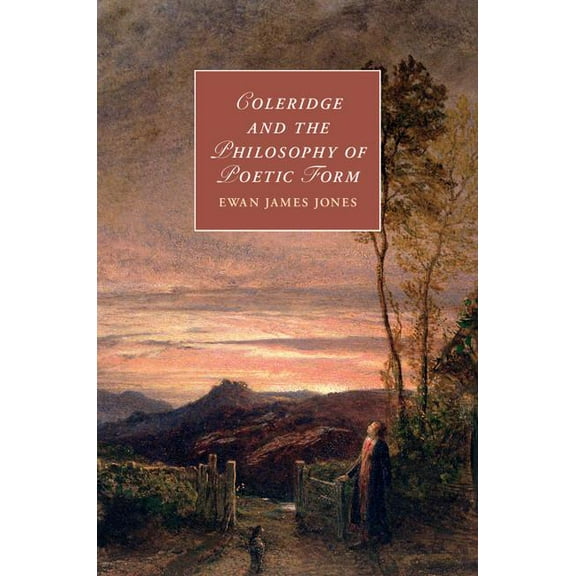 Cambridge Studies in Romanticism Coleridge and the Philosophy of Poetic Form, Book 106, (Hardcover)