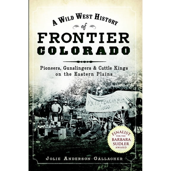 Pre-Owned A Wild West History of Frontier Colorado: Pioneers, Gunslingers & Cattle Kings on the Eastern Plains (Paperback) 1609491955 9781609491956
