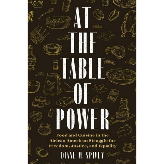 At the Table of Power: Food and Cuisine in the African American Struggle for Freedom, Justice, and Equality, (Hardcover)