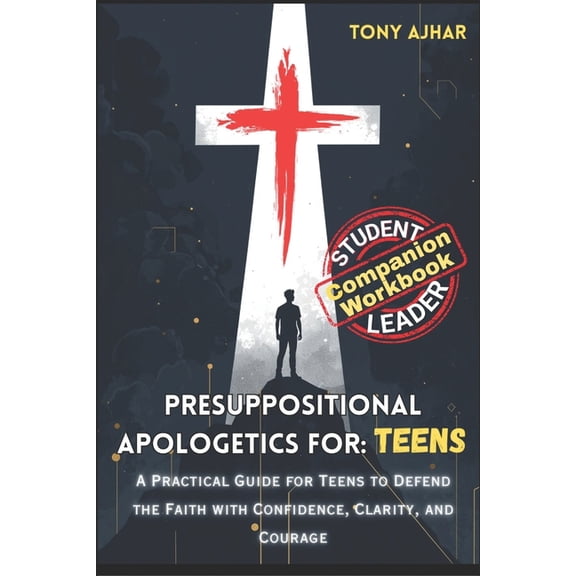 Presuppositional Apologetics For Teens: Student and Leader Guide, (Paperback)