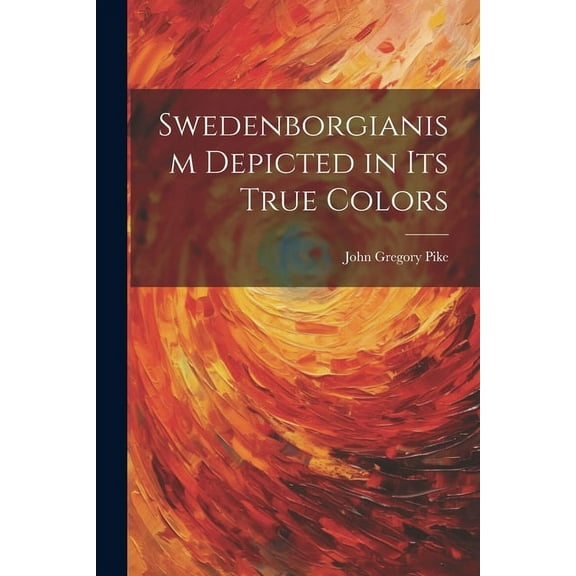 Swedenborgianism Depicted in Its True Colors (Paperback)