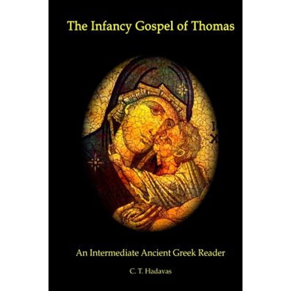 Pre-Owned The Infancy Gospel of Thomas: An Intermediate Ancient Greek Reader (Paperback) by C T Hadavas
