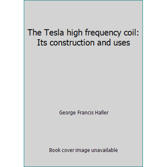 Pre-Owned The Tesla high frequency coil: Its construction and uses (Paperback) 1559181567 9781559181563