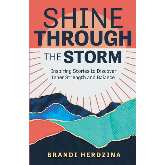 Shine Through the Storm: Inspiring Stories to Discover Inner Strength and Balance, (Paperback)