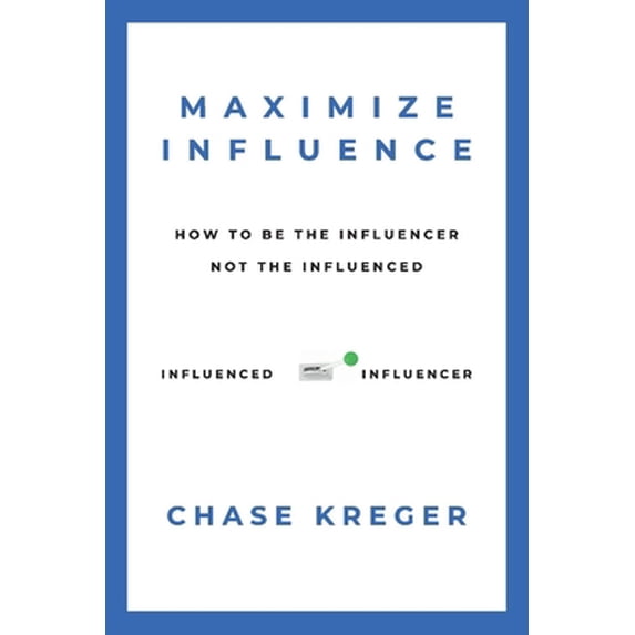 Pre-Owned Maximize Influence: How to Be the Influencer, Not the Influenced (Paperback) 1098395654 9781098395650