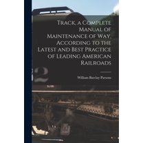 Track, a Complete Manual of Maintenance of way, According to the Latest and Best Practice of Leading American Railroads (Paperback)