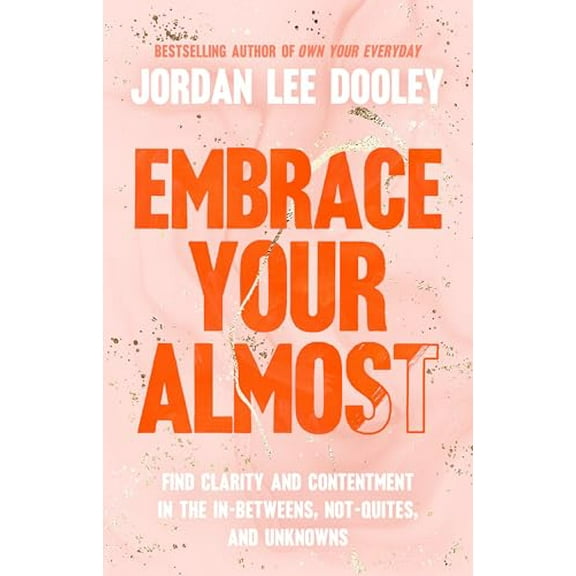 Pre-Owned Embrace Your Almost: Find Clarity and Contentment in the In-Betweens, Not-Quites, and Unknowns (Hardcover) by Jordan Lee Dooley