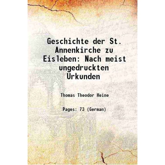 Geschichte der St. Annenkirche zu Eisleben: Nach meist ungedruckten Urkunden 1861 [Hardcover]