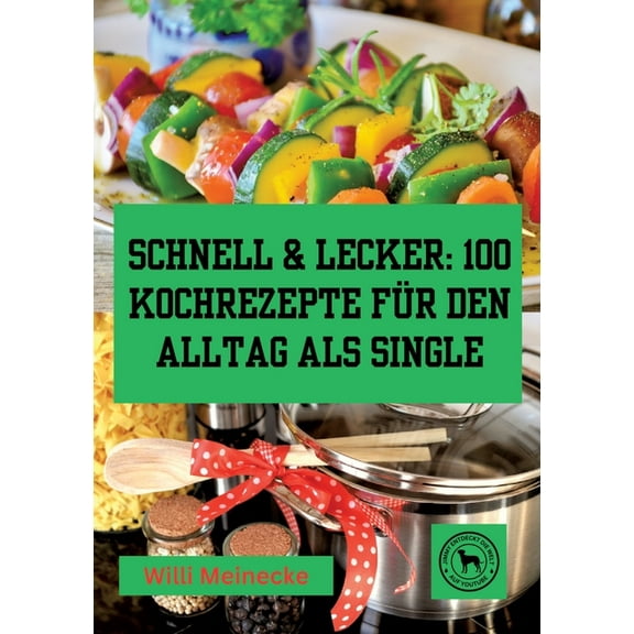 Schnell & Lecker: 100 Kochrezepte für den Alltag als Single: Das Kochbuch für Singel, (Paperback)